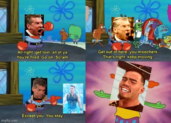 Vince McMahon returning to creative like: | image tagged in except you you stay | made w/ Imgflip meme maker