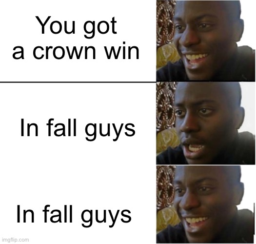 Meme #894 | You got a crown win; In fall guys; In fall guys | image tagged in disappointed black guy,black guy sad then happy,fall guys,fortnite,crown,gaming | made w/ Imgflip meme maker