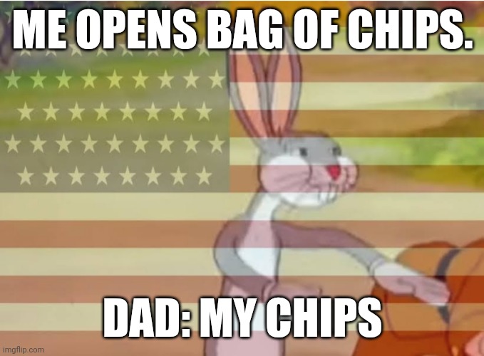 Capitalist Bugs bunny | ME OPENS BAG OF CHIPS. DAD: MY CHIPS | image tagged in capitalist bugs bunny | made w/ Imgflip meme maker