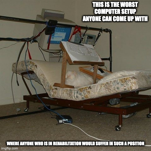 Computer Setup in a Rehab | THIS IS THE WORST COMPUTER SETUP ANYONE CAN COME UP WITH; WHERE ANYONE WHO IS IN REHABILITATION WOULD SUFFER IN SUCH A POSITION | image tagged in computer,memes,bed | made w/ Imgflip meme maker