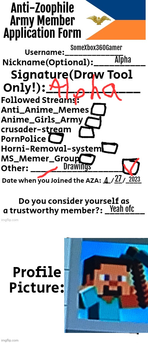 Let me in | SomeXbox360Gamer; Alpha; Drawings; 27; 2023; 4; Yeah ofc | image tagged in anti-zoophile army member application form | made w/ Imgflip meme maker