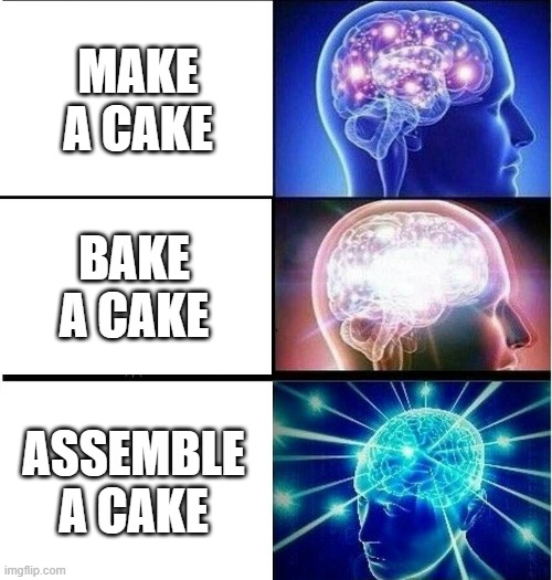 cake | MAKE A CAKE; BAKE A CAKE; ASSEMBLE A CAKE | image tagged in expanding brain 3 panels,brain,cake,bro,lol,cakes | made w/ Imgflip meme maker