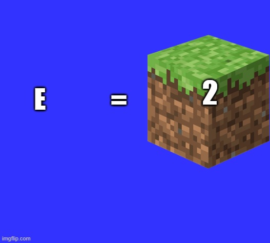 E=Minecraft 2 | E; =; 2 | image tagged in minecraft,math | made w/ Imgflip meme maker