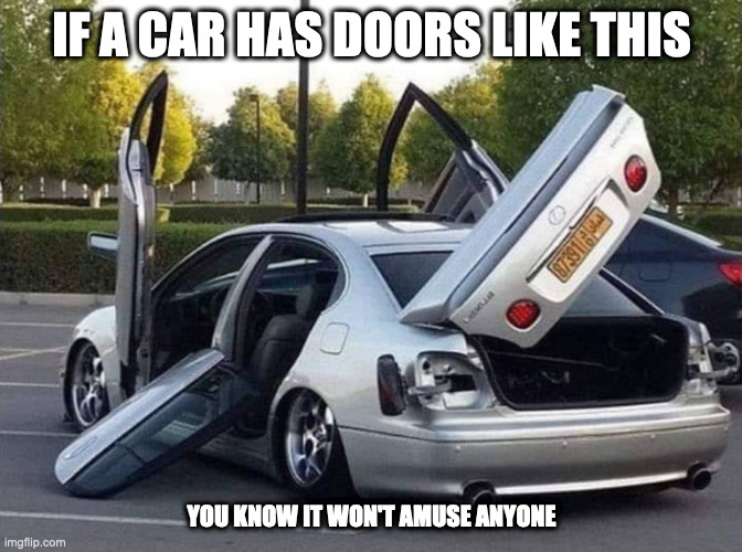 Car WIth Unusual Doors | IF A CAR HAS DOORS LIKE THIS; YOU KNOW IT WON'T AMUSE ANYONE | image tagged in cars,memes | made w/ Imgflip meme maker