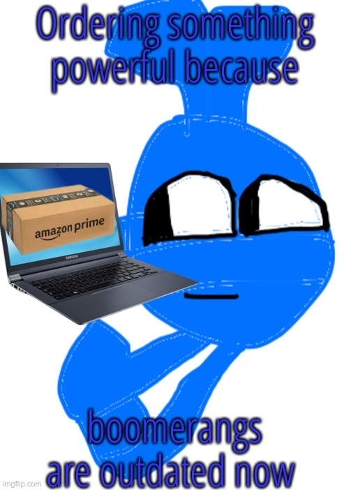 Ordering something powerful because; boomerangs are outdated now | made w/ Imgflip meme maker