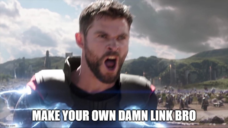 Thor Bring me Thanos | MAKE YOUR OWN DAMN LINK BRO | image tagged in thor bring me thanos | made w/ Imgflip meme maker