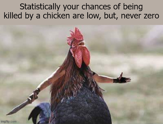 Angry Chicken | Statistically your chances of being killed by a chicken are low, but, never zero | image tagged in chicken,angry chicken,chances of being killed | made w/ Imgflip meme maker