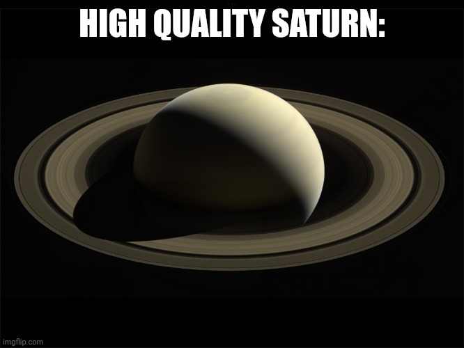 Floor_Bb_The_Great Saturn 3 | HIGH QUALITY SATURN: | image tagged in floor_bb_the_great saturn 3 | made w/ Imgflip meme maker