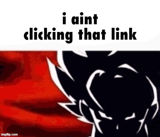 i aint clicking that link | image tagged in i aint clicking that link | made w/ Imgflip meme maker