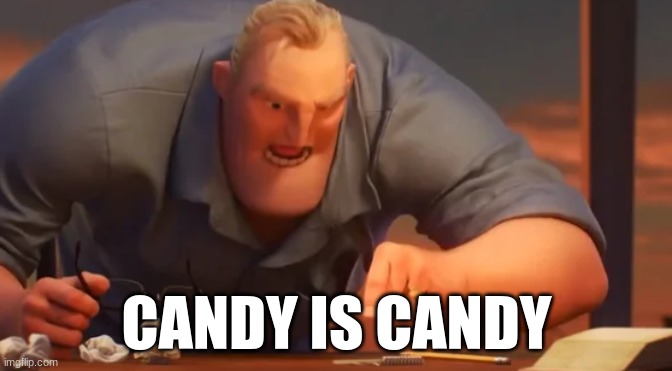 X is X | CANDY IS CANDY | image tagged in x is x | made w/ Imgflip meme maker