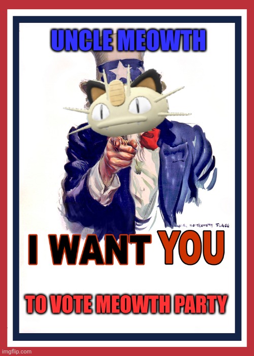 Vote early. Vote often! | UNCLE MEOWTH; TO VOTE MEOWTH PARTY | image tagged in i want you,vote,big tent,party | made w/ Imgflip meme maker