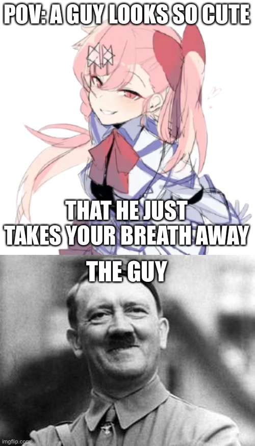 wtf | POV: A GUY LOOKS SO CUTE; THAT HE JUST TAKES YOUR BREATH AWAY; THE GUY | image tagged in jewish girl,adolf hitler,dark humor,gas chamber | made w/ Imgflip meme maker