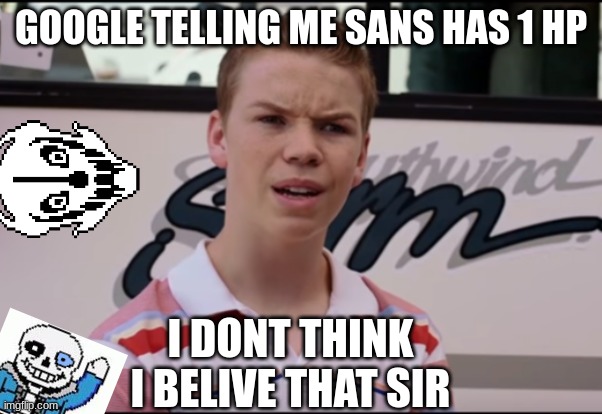 You Guys are Getting Paid | GOOGLE TELLING ME SANS HAS 1 HP; I DONT THINK I BELIVE THAT SIR | image tagged in you guys are getting paid | made w/ Imgflip meme maker