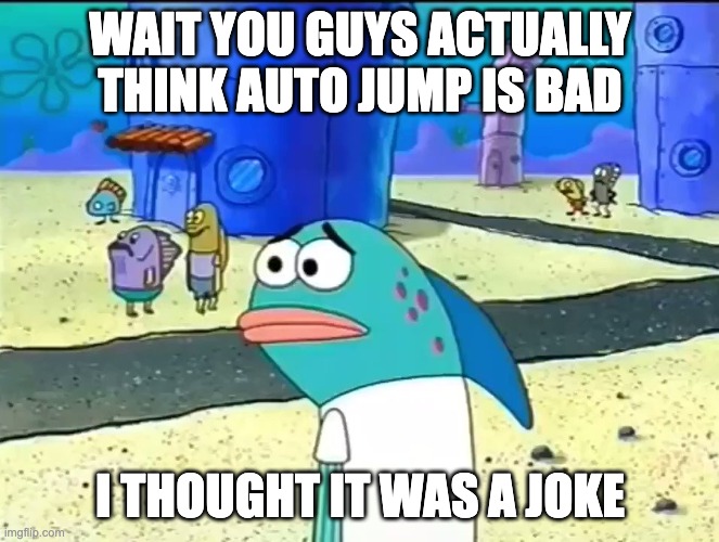 I thought it was a joke | WAIT YOU GUYS ACTUALLY THINK AUTO JUMP IS BAD; I THOUGHT IT WAS A JOKE | image tagged in wait i thought it was a joke,minecraft memes | made w/ Imgflip meme maker