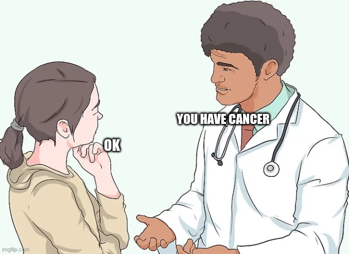At the doctors office (Im making random wikihow memes) | YOU HAVE CANCER; OK | image tagged in wikihow,cancer,funny | made w/ Imgflip meme maker
