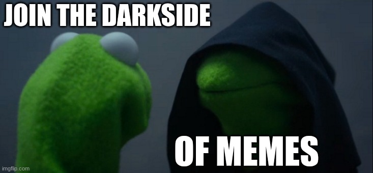 Evil Kermit Meme | JOIN THE DARKSIDE; OF MEMES | image tagged in memes,evil kermit | made w/ Imgflip meme maker