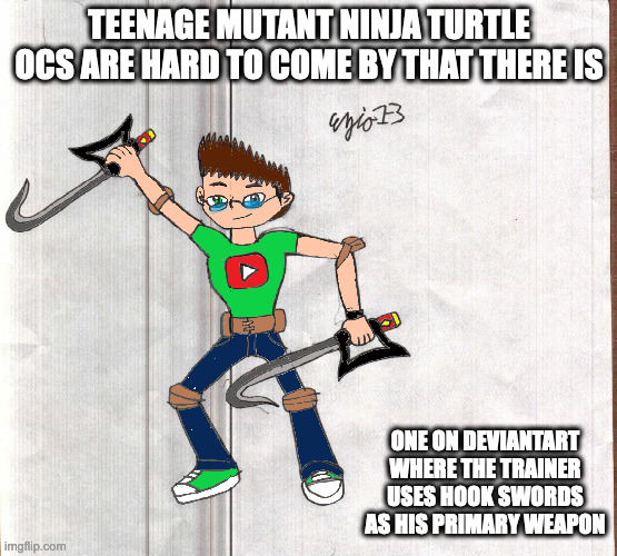 Teenage Mutant Ninja Turtle OC | TEENAGE MUTANT NINJA TURTLE OCS ARE HARD TO COME BY THAT THERE IS; ONE ON DEVIANTART WHERE THE TRAINER USES HOOK SWORDS AS HIS PRIMARY WEAPON | image tagged in oc,teenage mutant ninja turtles,memes | made w/ Imgflip meme maker