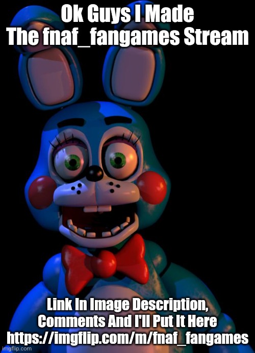 Here's The Link | Ok Guys I Made The fnaf_fangames Stream; Link In Image Description, Comments And I'll Put It Here https://imgflip.com/m/fnaf_fangames | image tagged in toy bonnie fnaf,fnaf | made w/ Imgflip meme maker