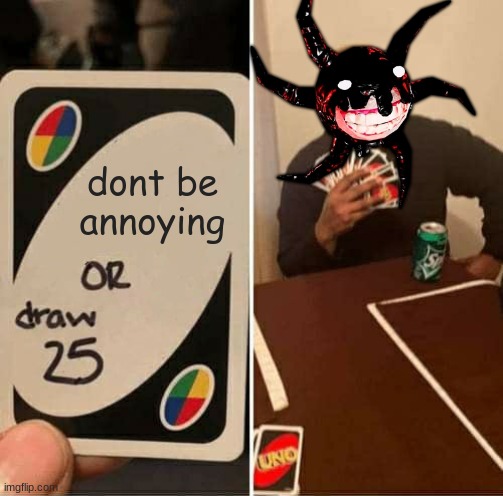 uh huh | dont be annoying | image tagged in memes,uno draw 25 cards | made w/ Imgflip meme maker