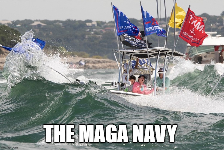 sink the trump boat | THE MAGA NAVY | image tagged in sink the trump boat | made w/ Imgflip meme maker