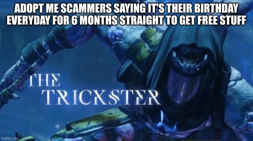 you cant fool me, you have 4 braincells and i have 5 | ADOPT ME SCAMMERS SAYING IT'S THEIR BIRTHDAY EVERYDAY FOR 6 MONTHS STRAIGHT TO GET FREE STUFF | image tagged in the trickster | made w/ Imgflip meme maker