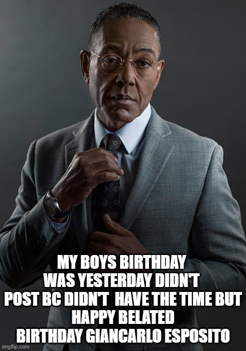 Giancarlo Esposito | MY BOYS BIRTHDAY  WAS YESTERDAY DIDN'T  POST BC DIDN'T  HAVE THE TIME BUT
HAPPY BELATED BIRTHDAY GIANCARLO ESPOSITO | image tagged in giancarlo esposito | made w/ Imgflip meme maker
