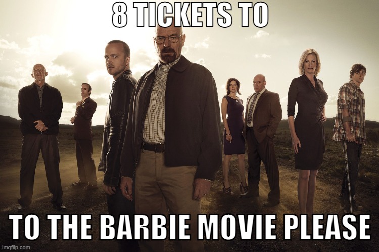 8 TICKETS TO; TO THE BARBIE MOVIE PLEASE | made w/ Imgflip meme maker