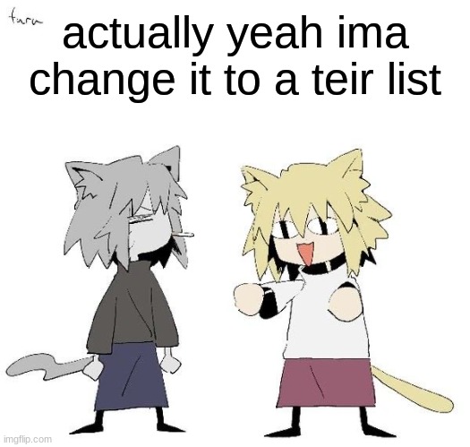 Neco arc and chaos neco arc | actually yeah ima change it to a teir list | image tagged in neco arc and chaos neco arc | made w/ Imgflip meme maker