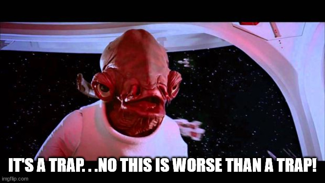 It's a trap  | IT'S A TRAP. . .NO THIS IS WORSE THAN A TRAP! | image tagged in it's a trap | made w/ Imgflip meme maker