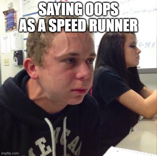 angery boi | SAYING OOPS AS A SPEED RUNNER | image tagged in angery boi | made w/ Imgflip meme maker