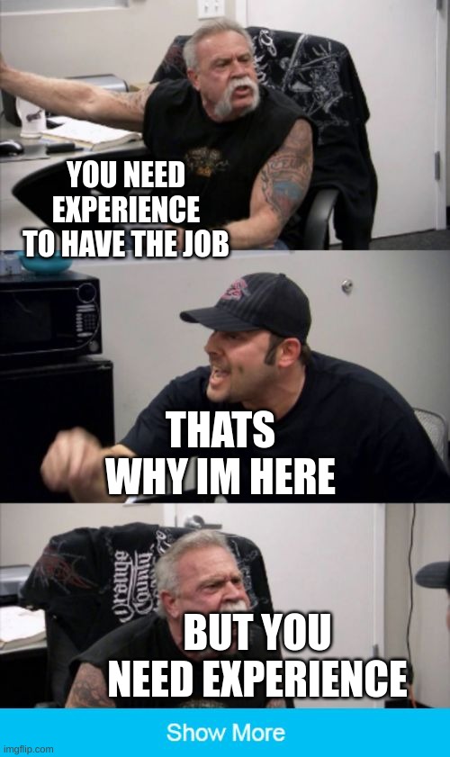 Why do jobs do that | YOU NEED EXPERIENCE TO HAVE THE JOB; THATS WHY IM HERE; BUT YOU NEED EXPERIENCE | image tagged in haha,you fell for it,l bozo,skill issue | made w/ Imgflip meme maker