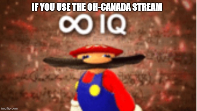 please use this now or else the devil will drag you to hell ? | IF YOU USE THE OH-CANADA STREAM | image tagged in infinite iq | made w/ Imgflip meme maker
