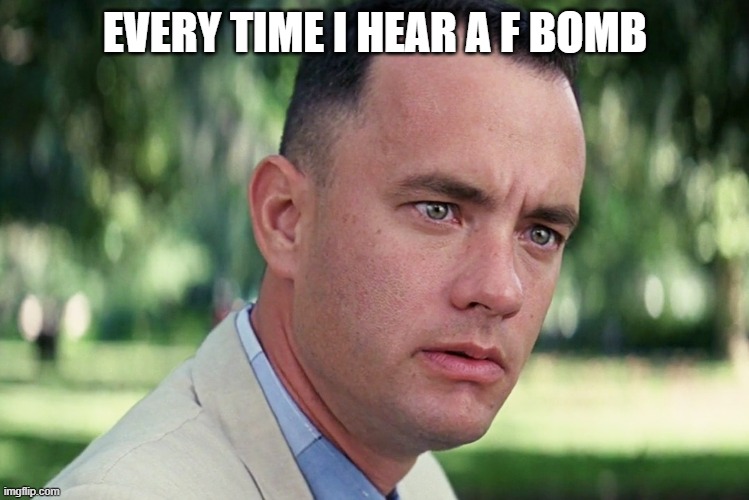 me when someone swears | EVERY TIME I HEAR A F BOMB | image tagged in memes,and just like that | made w/ Imgflip meme maker