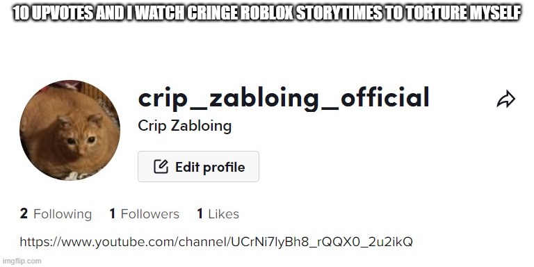 10 UPVOTES AND I WATCH CRINGE ROBLOX STORYTIMES TO TORTURE MYSELF | made w/ Imgflip meme maker