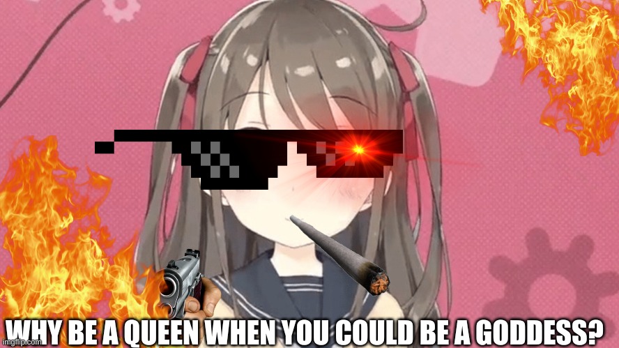 bruh neuro be lit ngl | WHY BE A QUEEN WHEN YOU COULD BE A GODDESS? | image tagged in swag,rap godess,neurosama | made w/ Imgflip meme maker