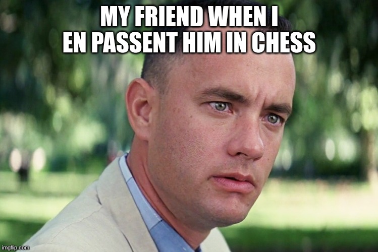 And Just Like That | MY FRIEND WHEN I EN PASSENT HIM IN CHESS | image tagged in memes,and just like that | made w/ Imgflip meme maker