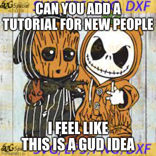 Spooky_trees879 anouncment temp | CAN YOU ADD A TUTORIAL FOR NEW PEOPLE; I FEEL LIKE THIS IS A GUD IDEA | image tagged in spooky_trees879 anouncment temp | made w/ Imgflip meme maker