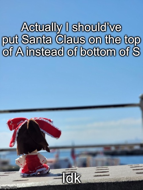 Fumo | Actually I should’ve put Santa Claus on the top of A instead of bottom of S; Idk | image tagged in fumo | made w/ Imgflip meme maker