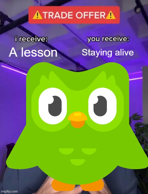 D | A lesson; Staying alive | image tagged in doulingo | made w/ Imgflip meme maker