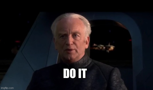 Palpatine Do it | DO IT | image tagged in palpatine do it | made w/ Imgflip meme maker