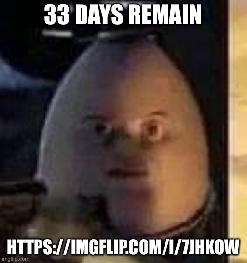 They will not find your body | 33 DAYS REMAIN; HTTPS://IMGFLIP.COM/I/7JHKOW | image tagged in they will not find your body | made w/ Imgflip meme maker