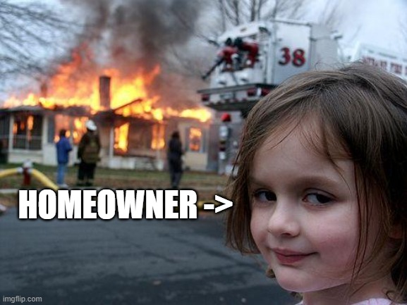 HOMEOWNER -> | image tagged in memes,disaster girl | made w/ Imgflip meme maker