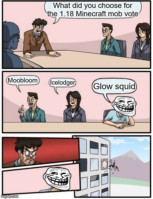 Glow Squid = Trash | What did you choose for the 1.18 Minecraft mob vote; Moobloom; Icelodger; Glow squid | image tagged in memes,boardroom meeting suggestion | made w/ Imgflip meme maker