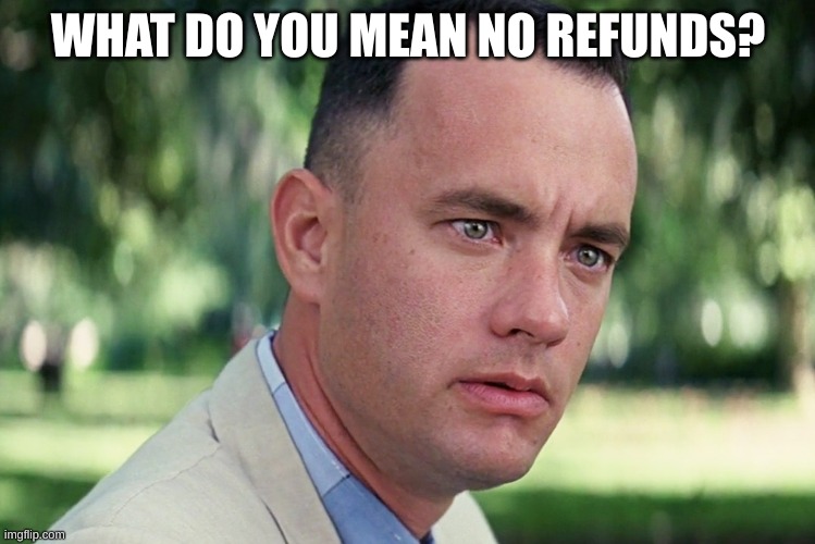 And Just Like That | WHAT DO YOU MEAN NO REFUNDS? | image tagged in memes,and just like that | made w/ Imgflip meme maker