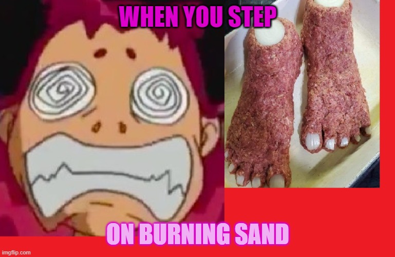 BURNING SAND | WHEN YOU STEP; ON BURNING SAND | image tagged in starfire,so true memes | made w/ Imgflip meme maker