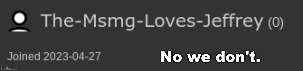 No we don't. | made w/ Imgflip meme maker