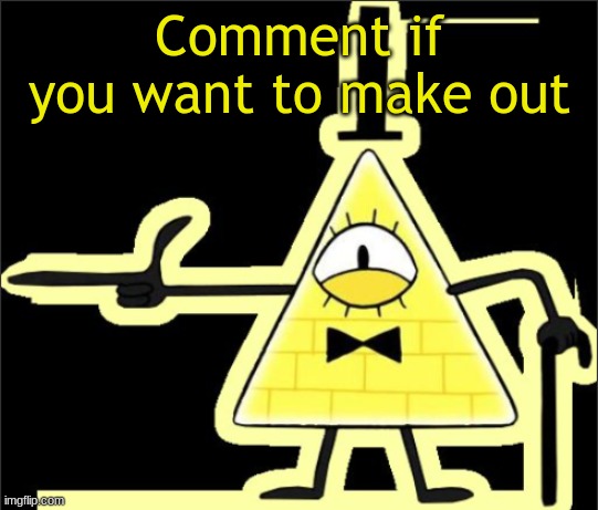 Bill_Cipher's announcement temp | Comment if you want to make out | image tagged in bill_cipher's announcement temp | made w/ Imgflip meme maker