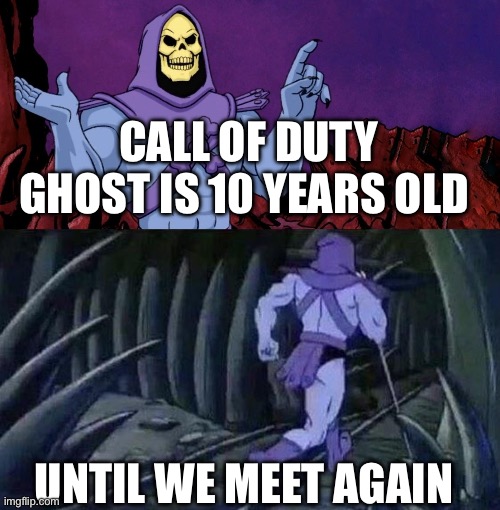 YYYYYY | CALL OF DUTY GHOST IS 10 YEARS OLD; UNTIL WE MEET AGAIN | image tagged in he man skeleton advices | made w/ Imgflip meme maker