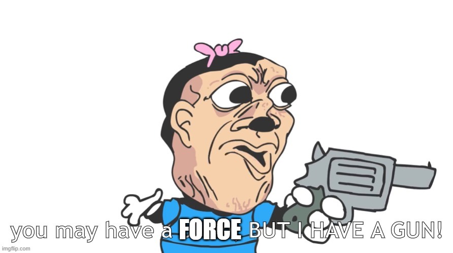 you may have a brain, BUT I HAVE A GUN! | FORCE | image tagged in you may have a brain but i have a gun | made w/ Imgflip meme maker