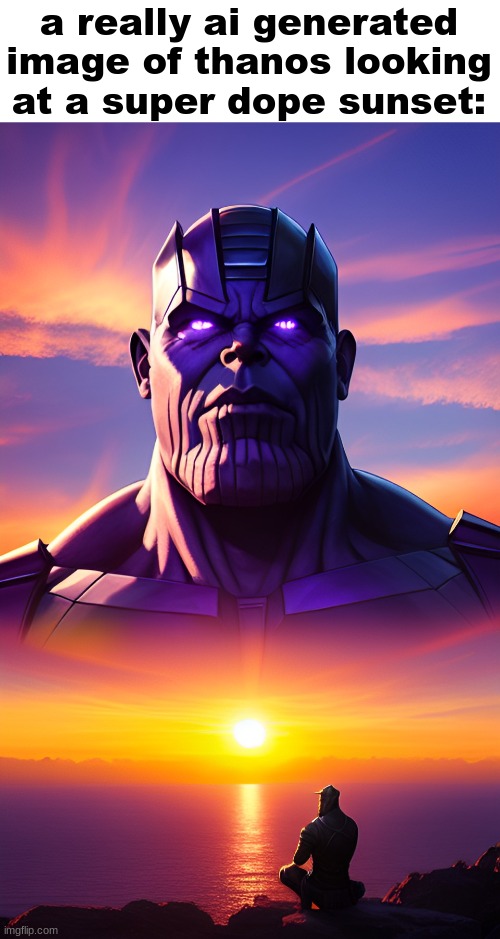 uh huh | a really ai generated image of thanos looking at a super dope sunset: | made w/ Imgflip meme maker